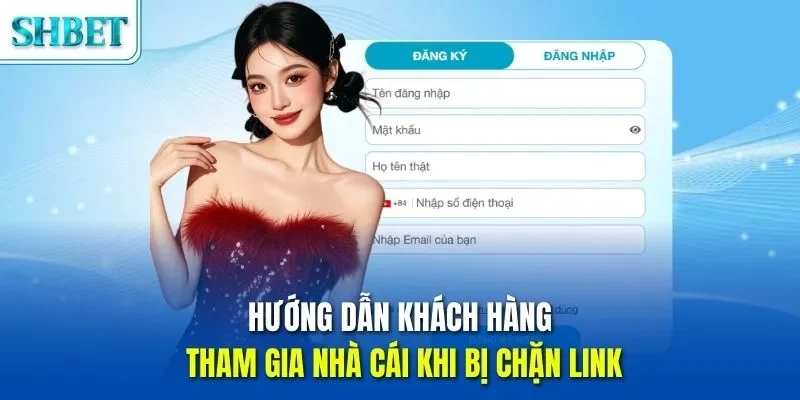 Hướng dẫn khách hàng tham gia nhà cái khi bị chặn link