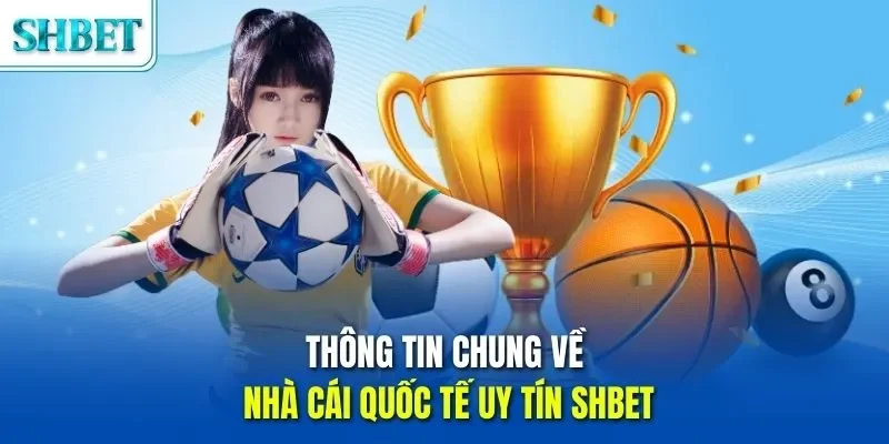Thông tin chung về nhà cái quốc tế uy tín SHBET